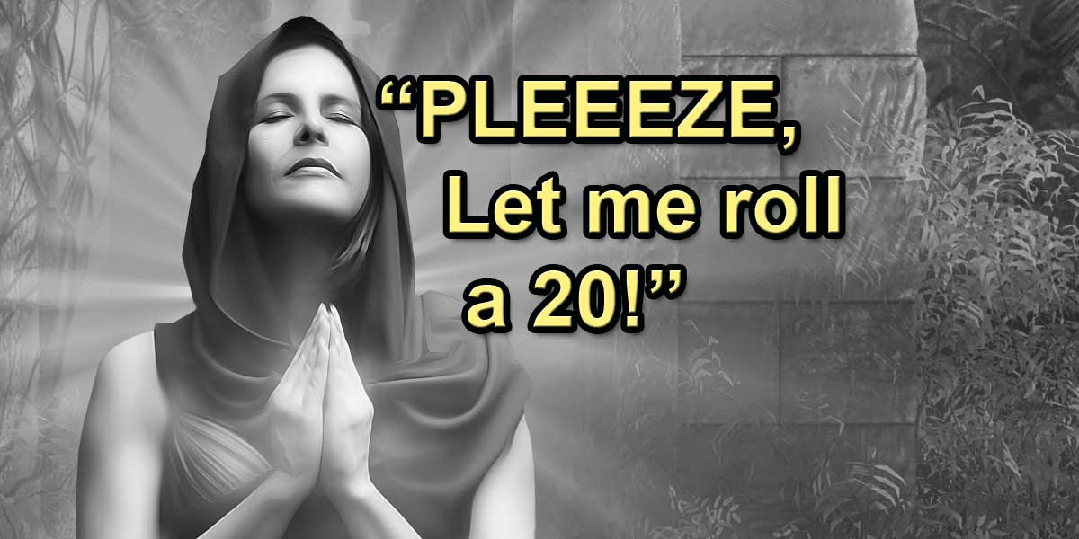 A black & White image of a woman dressed with a veil with her hands clasped palms together praying. The text with her says, Pleeeeease let me roll a twenty, which is the best possible twenty-sided dice roll in D&D.