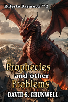 The cover for the novel Prophecies and Other Problems. The scene of the image is set high up in the mountains. Mist flows through the lower dells, and gray blue mountains in the far distance fill two-thirds of the view. These mountains become stronger, more vivid hues of blues and greens as they approach the right side. In the crystalline blue skies, a fearsome red dragon is charging the viewer; its bat-like wings are held wide. It is so massive and close that all we can see is its head, scaly torso, and part of its left wing stretching across the image from left to right. The dragon’s mouth is open baring its sharp yellow teeth in a roar. Six horns adorn its broad angry head, and it has lowered its massive legs to grab. The text, Ruferto Basaretti No. 2, Prophecies and Other Problems, David S. Grunwell. Prophecies and Problems are made of shiny, beveled gold. Most of the other type is white with a strong, black outline.